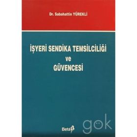 İŞYERİ SENDIKA TEMSİLCİLİĞİ VE GÜVENCESI - SEBAHATTIN YÜREKLİ