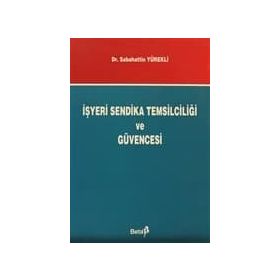 İŞYERİ SENDIKA TEMSİLCİLİĞİ VE GÜVENCESI - SEBAHATTIN YÜREKLİ