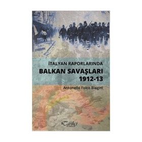İtalyan Raporlarında Balkan Savaşları 1912-13 - Antonello Folco Biagini