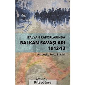 İtalyan Raporlarında Balkan Savaşları 1912-13 - Antonello Folco Biagini