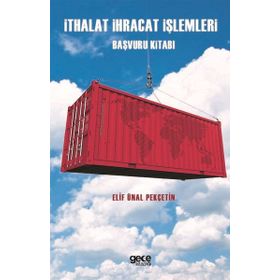 İthalat İhracat İşlemleri Başvuru Kitabı - Elif Ünal Pekçetin