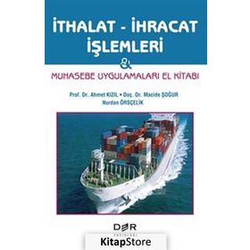 İTHALAT İHRACAT İŞLEMLERI MUHASEBE UYGULAMLARI EL KITABI - AHMET KIZIL;MACIDE ŞOĞUR;NURDAN ÖRSÇELIK