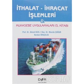 İTHALAT İHRACAT İŞLEMLERI MUHASEBE UYGULAMLARI EL KITABI - AHMET KIZIL;MACIDE ŞOĞUR;NURDAN ÖRSÇELIK