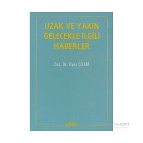 İTİHADİ AÇIDAN UZAK VE YAKIN GELECEKLE İLGİLİ HABERLER - İLYAS ÇELEBİ