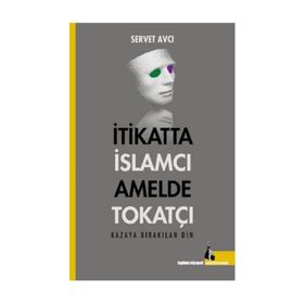 İtikatta İslamcı Amelde Tokatçı - Servet Avcı