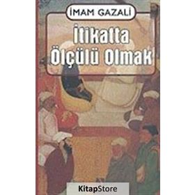 İTİKATTA ÖLÇÜLÜ OLMAK EL-IKTISAD FIL´L-I´TIKAD - İMAM-I GAZALI