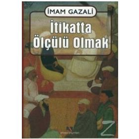 İTİKATTA ÖLÇÜLÜ OLMAK EL-IKTISAD FIL´L-I´TIKAD - İMAM-I GAZALI