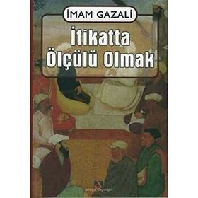 İTİKATTA ÖLÇÜLÜ OLMAK EL-IKTISAD FIL´L-I´TIKAD - İMAM-I GAZALI