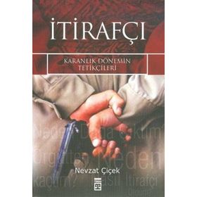 İTİRAFÇI KARANLIK DÖNEMİN TETİKÇİLERİ - NEVZAT ÇİÇEK