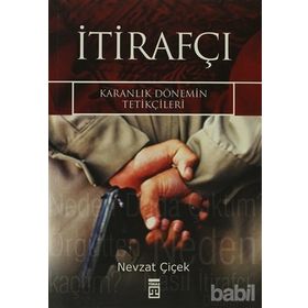 İTİRAFÇI KARANLIK DÖNEMİN TETİKÇİLERİ - NEVZAT ÇİÇEK