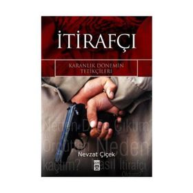 İTİRAFÇI KARANLIK DÖNEMİN TETİKÇİLERİ - NEVZAT ÇİÇEK
