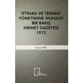 İttihad ve Terakki Yönetimine Muhalif Bir Bakış Hikmet - Sevim Alık