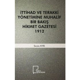 İttihad ve Terakki Yönetimine Muhalif Bir Bakış Hikmet - Sevim Alık