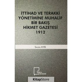 İttihad ve Terakki Yönetimine Muhalif Bir Bakış Hikmet - Sevim Alık