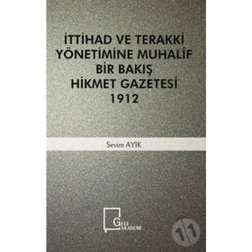 İttihad ve Terakki Yönetimine Muhalif Bir Bakış Hikmet - Sevim Alık