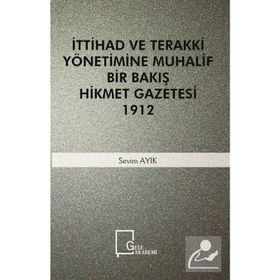 İttihad ve Terakki Yönetimine Muhalif Bir Bakış Hikmet - Sevim Alık