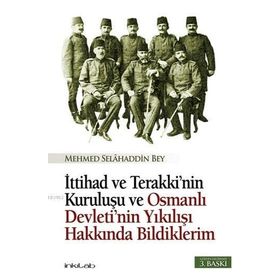 İTTİHAD VE TERAKKI'NIN KURULUŞU VE OSMANLI DEVLETI'NIN YIKILIŞI HAKKINDA BILDIKLERIM - MEHMET SELAHADDIN