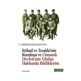İTTİHAD VE TERAKKI'NIN KURULUŞU VE OSMANLI DEVLETI'NIN YIKILIŞI HAKKINDA BILDIKLERIM - MEHMET SELAHADDIN