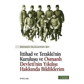 İTTİHAD VE TERAKKI'NIN KURULUŞU VE OSMANLI DEVLETI'NIN YIKILIŞI HAKKINDA BILDIKLERIM - MEHMET SELAHADDIN