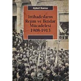İttihadcıların Rejim ve İktidar Mücadelesi - Aykut Kansu