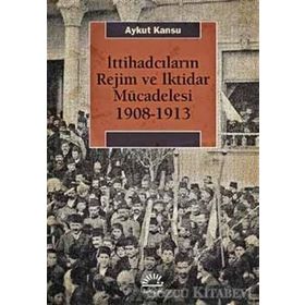 İttihadcıların Rejim ve İktidar Mücadelesi - Aykut Kansu