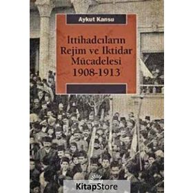 İttihadcıların Rejim ve İktidar Mücadelesi - Aykut Kansu