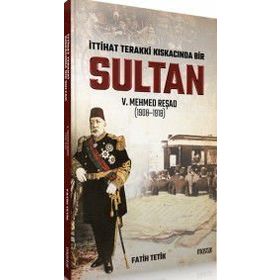 İttihat Terakki Kıskacında Bir Sultan 5Mehmed Reşad - Fatih Tetik