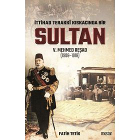 İttihat Terakki Kıskacında Bir Sultan 5Mehmed Reşad - Fatih Tetik