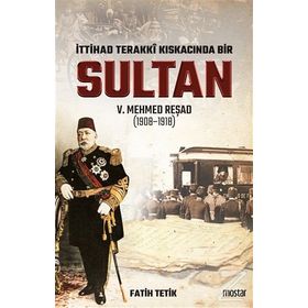 İttihat Terakki Kıskacında Bir Sultan 5Mehmed Reşad - Fatih Tetik