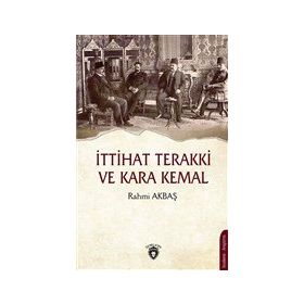 İttihat Terakki ve Kara Kemal - Rahmi Akbaş