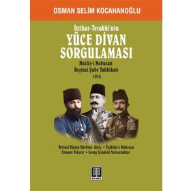 İttihat - Terakki’nin Yüce Divan Sorgulaması - Osman Selim Kocahanoğlu
