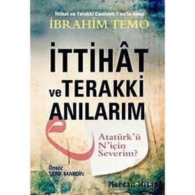 İTTIHAT VE TERAKKI ANILARIM ATATÜRKÜ NIÇIN SEVERIM? - İBRAHIM TEMO
