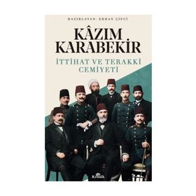 İTTİHAT VE TERAKKI CEMIYETI - KÂZIM KARABEKIR