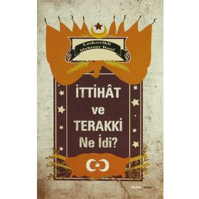İTTIHAT VE TERAKKI NE İDI? - LESKOVIKLI MEHMET RAUF