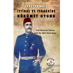 İttihat Ve Terakkide Hükümet Oyunu - Süreyya Akif