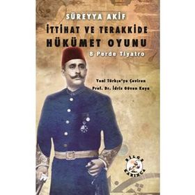 İttihat Ve Terakkide Hükümet Oyunu - Süreyya Akif