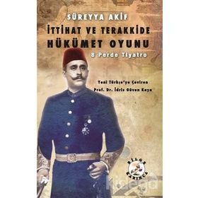 İttihat Ve Terakkide Hükümet Oyunu - Süreyya Akif