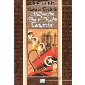 İttihat Ve Terakki'de Milliyetçilik Din Kadın Tartışmaları Cilt 1 - Faik Bulut