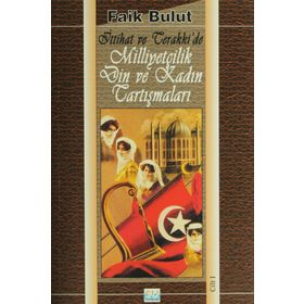 İttihat Ve Terakki'de Milliyetçilik Din Kadın Tartışmaları Cilt 1 - Faik Bulut