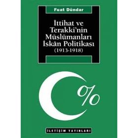 İTTİHAT VE TERAKKI'NIN MÜSLÜMANLARI İSKAN POLİTİKASI (1913-1918) - FUAT DÜNDAR