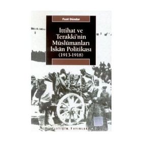 İTTİHAT VE TERAKKI'NIN MÜSLÜMANLARI İSKAN POLİTİKASI (1913-1918) - FUAT DÜNDAR