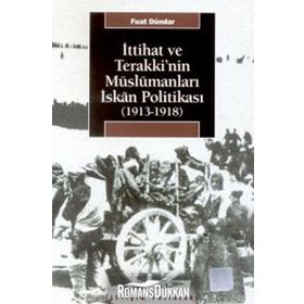 İTTİHAT VE TERAKKI'NIN MÜSLÜMANLARI İSKAN POLİTİKASI (1913-1918) - FUAT DÜNDAR