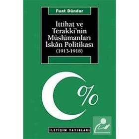 İTTİHAT VE TERAKKI'NIN MÜSLÜMANLARI İSKAN POLİTİKASI (1913-1918) - FUAT DÜNDAR