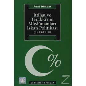 İTTİHAT VE TERAKKI'NIN MÜSLÜMANLARI İSKAN POLİTİKASI (1913-1918) - FUAT DÜNDAR