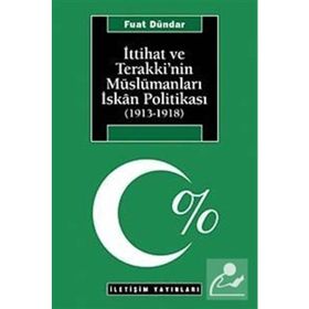 İTTİHAT VE TERAKKI'NIN MÜSLÜMANLARI İSKAN POLİTİKASI (1913-1918) - FUAT DÜNDAR