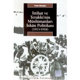İTTİHAT VE TERAKKI'NIN MÜSLÜMANLARI İSKAN POLİTİKASI (1913-1918) - FUAT DÜNDAR