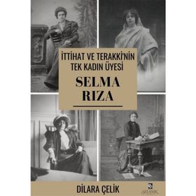 İttihat Ve Terakki'nin Tek Kadın Üyesi Selma Rıza - Dilara Çelik