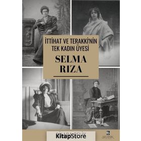 İttihat Ve Terakki'nin Tek Kadın Üyesi Selma Rıza - Dilara Çelik