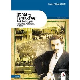 İTTIHAT VE TERAKKIYE AÇIK MEKTUPLAR TÜRKIYE NASIL KURTARILABILIR VE İZAHLAR - PRENS SABAHADDIN