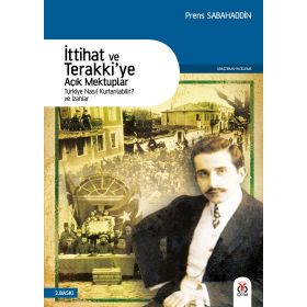 İTTIHAT VE TERAKKIYE AÇIK MEKTUPLAR TÜRKIYE NASIL KURTARILABILIR VE İZAHLAR - PRENS SABAHADDIN